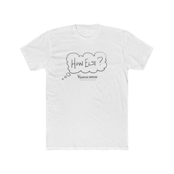 The Imagination Emporium Unisex T-Shirt - HOW ELSE?